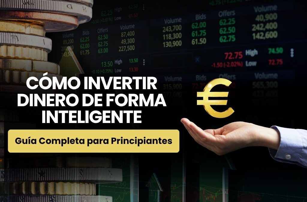 Cómo Invertir Dinero de Forma Inteligente: Guía Completa para Principiantes