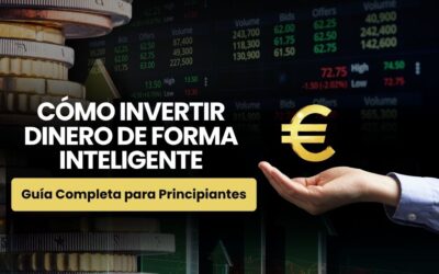 Cómo Invertir Dinero de Forma Inteligente: Guía Completa para Principiantes