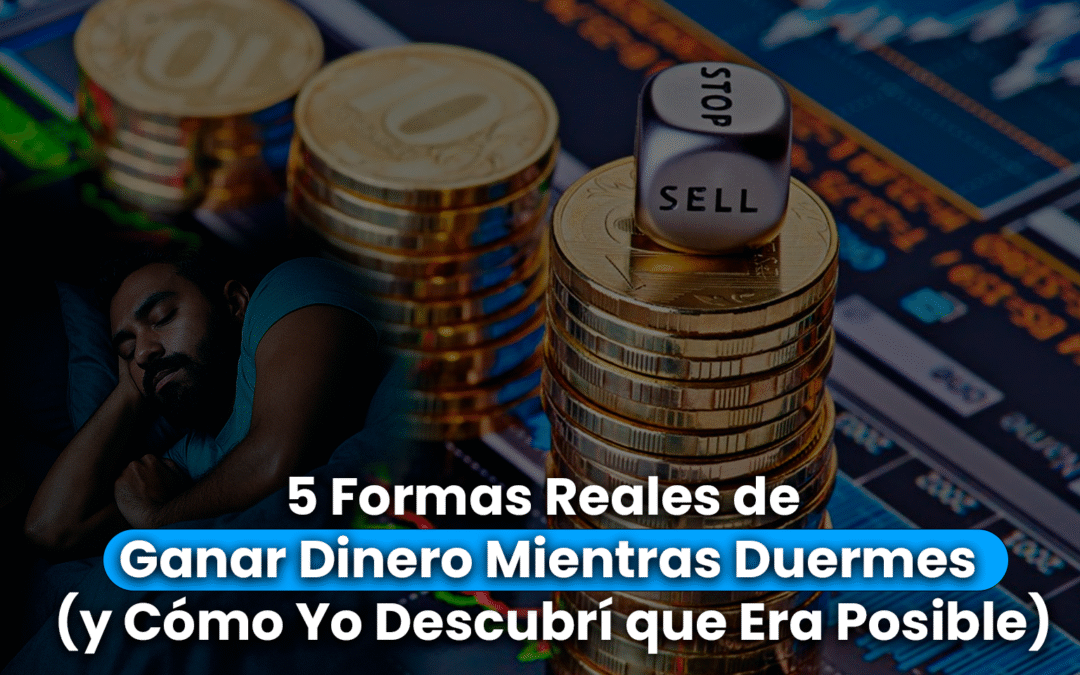 5 Formas Reales de Ganar Dinero Mientras Duermes (y Cómo Yo Descubrí que Era Posible)